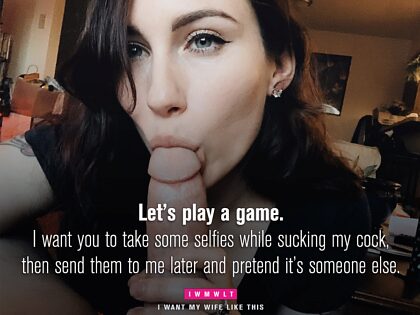 Facciamo un gioco.  Voglio che tu faccia dei selfie mentre mi succhi il cazzo, poi me li mandi più tardi e fai finta che sia qualcun altro.
